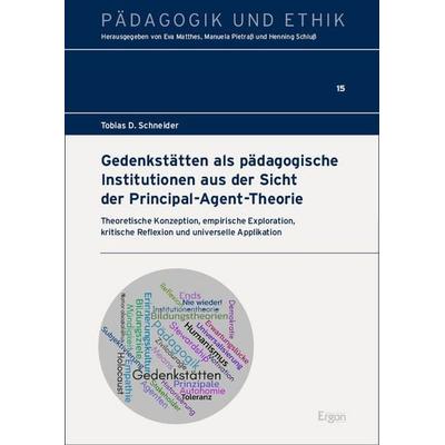Gedenkstätten als pädagogische Institutionen aus der Sicht der Principal-Agent-Theorie, Taschenbuch von Tobias D. Schneider, Ergon, 978-3-9874017-7-0