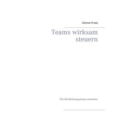 Teams wirksam steuern, Taschenbuch von Dietmar Prudix, BoD – Books on Demand, 978-3-7519-8417-1