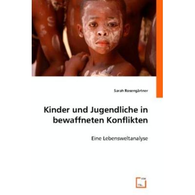 Rosengärtner, S: Kinder und Jugendliche in bewaffneten Konfl, Taschenbuch von Sarah Rosengärtner, VDM, 978-3-8364-6274-7