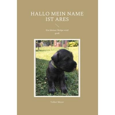 Hallo mein Name ist Ares, Gebundene Ausgabe von Volker Meyer, BoD – Books on Demand, 978-3-7557-0847-6