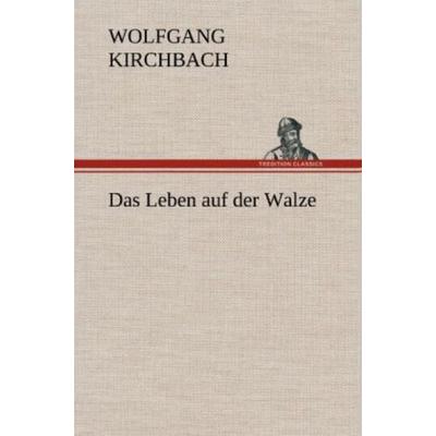 Das Leben auf der Walze, Gebundene Ausgabe von Wolfgang Kirchbach, Tredition, 978-3-8472-5382-2