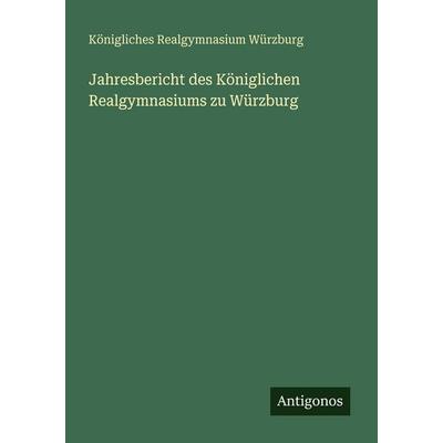 Jahresbericht des Königlichen Realgymnasiums zu Würzburg, Taschenbuch von Königliches Realgymnasium Würzburg, Antigonos Verlag, 978-3-386-39132-0