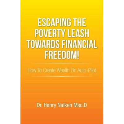 Escaping the Poverty Leash Towards Financial Freedom!, Taschenbuch von Henry Naiken Msc D., Xlibris, 978-1-4931-3430-4