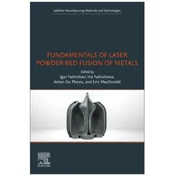 Fundamentals of Laser Powder Bed Fusion of Metals, Sachbücher von Ina Yadroitsava, Eric MacDonald, Anton Du Plessis, Igor Yadroitsev