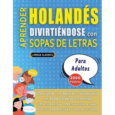 APRENDER HOLANDÉS DIVIRTIÉNDOSE CON SOPAS DE LETRAS - PARA ADULTOS - Descubre Cómo Mejorar tu Vocabulario con 2000 Palabras Escondidas y Practica en
