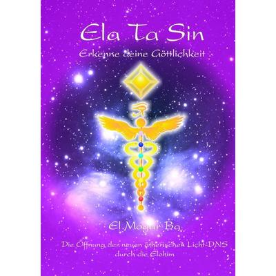 Ela Ta Sin - Erkenne deine Göttlichkeit, Taschenbuch von Ashron El Mogar Ba, BoD – Books on Demand, 978-3-8370-6110-9