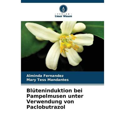 Blüteninduktion bei Pampelmusen unter Verwendung von Paclobutrazol, Taschenbuch von Alminda Fernandez,Mary Tess Mandantes, Verlag Unser Wissen,