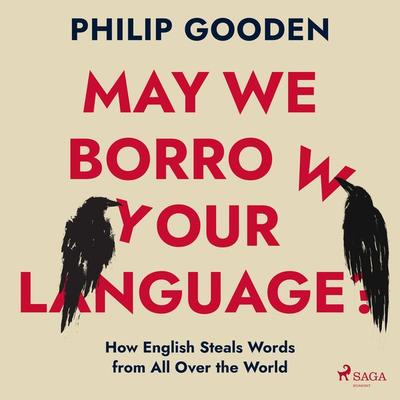 May We Borrow Your Language?: How English Steals Words from All Over the World - Philip Gooden, Audio, 9788728287439