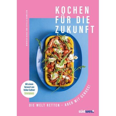 Kochen für die Zukunft - Die Welt retten - aber mit Genuss!, Gebundene Ausgabe von Estella Schweizer, Südwest Verlag, 978-3-517-10193-4