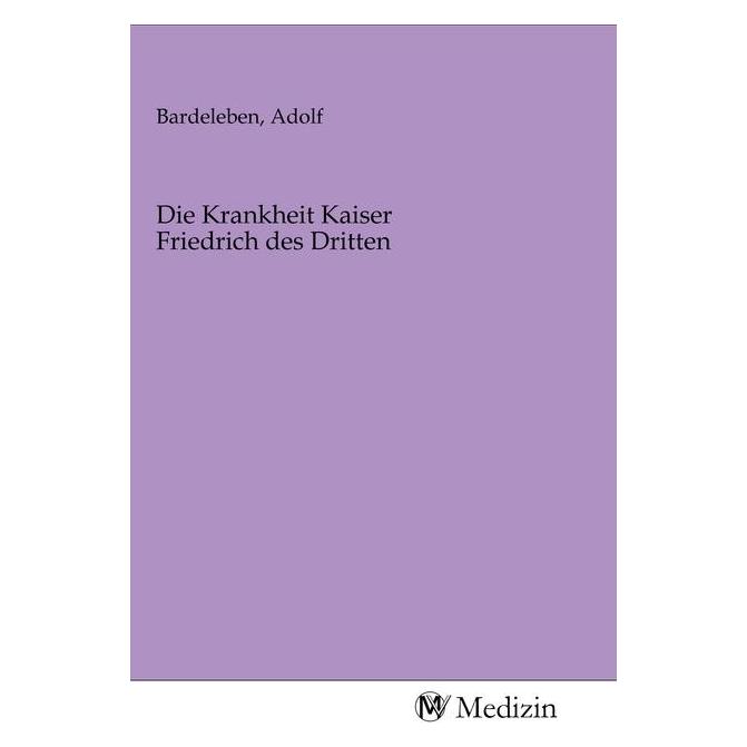 MV-Medizin Die Krankheit Kaiser Friedrich des Dritten (2020) (56144020)