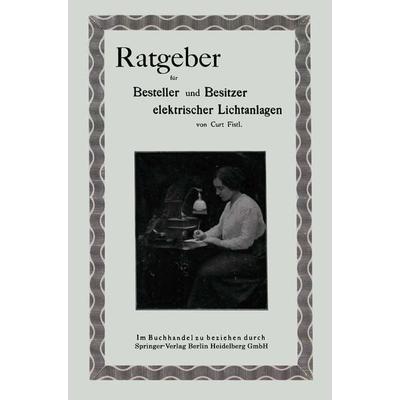 Ratgeber für Besteller und Besitzer elektrischer Lichtanlagen, Taschenbuch von Curt Fistl, Springer Berlin, 978-3-662-23126-5
