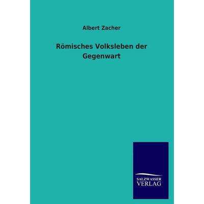 Römisches Volksleben der Gegenwart, Taschenbuch von Albert Zacher, Salzwasser, 978-3-8460-0704-4
