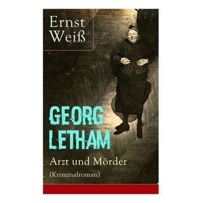 Georg Letham - Arzt Und Mörder (Kriminalroman), Taschenbuch von Ernst Weiss, E-artnow, 978-80-273-1825-4