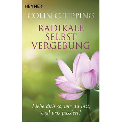 Radikale Selbstvergebung, Taschenbuch von Colin C. Tipping, Heyne, 978-3-453-70318-6