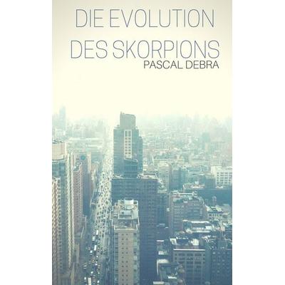 Die Evolution des Skorpions, Taschenbuch von Pascal Debra, BoD – Books on Demand, 978-3-7431-4169-8