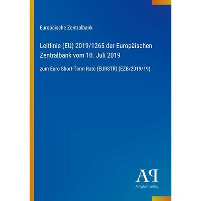 Leitlinie (EU) 2019/1265 der Europäischen Zentralbank vom 10. Juli 2019, Taschenbuch von Europäische Zentralbank, Antiphon Verlag, 978-3-387-91096-4