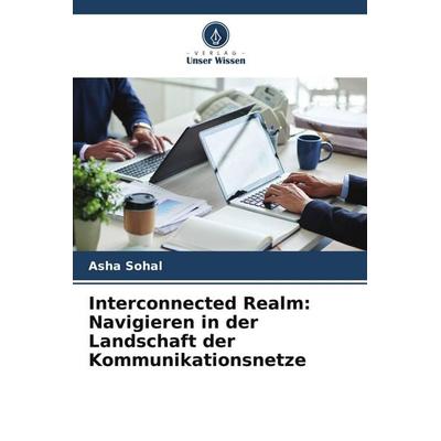 Interconnected Realm: Navigieren in der Landschaft der Kommunikationsnetze, Taschenbuch von Asha Sohal, Verlag Unser Wissen, 978-620-7-91557-6