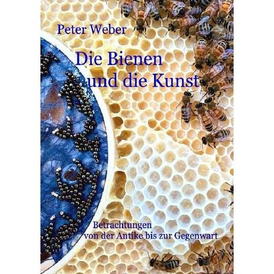 Die Bienen und die Kunst, Taschenbuch von Peter Weber, Epubli, 978-3-7575-0748-0