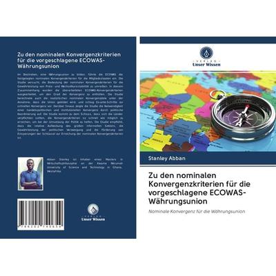 Zu den nominalen Konvergenzkriterien für die vorgeschlagene ECOWAS-Währungsunion, Taschenbuch von Stanley Abban, Verlag Unser Wissen,