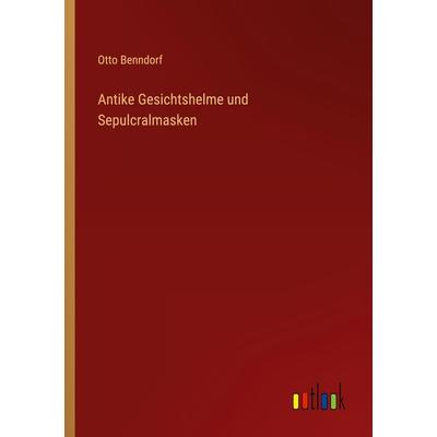 Antike Gesichtshelme und Sepulcralmasken, Taschenbuch von Otto Benndorf, Outlook, 978-3-368-49138-3