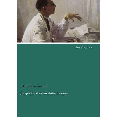 Joseph Kerkhovens dritte Existenz, Taschenbuch von Jakob Wassermann, Dearbooks, 978-3-95455-776-9