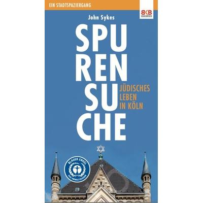 Spurensuche - Jüdisches Leben in Köln, Taschenbuch von John Sykes, Bkb-Vlg, 978-3-96722-064-3