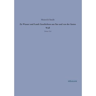 Zu Wasser und Land: Geschichten aus See und von der fasten Wall, Taschenbuch von Heinrich Smidt, Leseklassiker, 978-3-95563-241-0