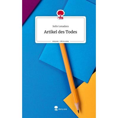 Artikel des Todes. Life is a Story - story.one, Gebundene Ausgabe von Sofie Lenadara, Story.one publishing, 978-3-7108-8077-3