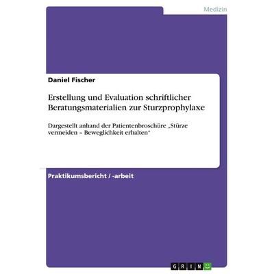 Erstellung und Evaluation schriftlicher Beratungsmaterialien zur Sturzprophylaxe, Taschenbuch von Daniel Fischer, GRIN, 978-3-638-85535-8