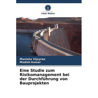 Eine Studie zum Risikomanagement bei der Durchführung von Bauprojekten, Taschenbuch von Manisha Vijayran,Modish Kumar, Verlag Unser Wissen,