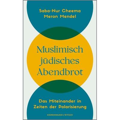 Muslimisch-jüdisches Abendbrot, Gebundene Ausgabe von Saba-Nur Cheema,Meron Mendel, Kiepenheuer & Witsch, 978-3-462-00742-8