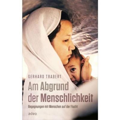 Am Abgrund der Menschlichkeit, Gebundene Ausgabe von Gerhard Trabert, Adeo Verlag, 978-3-86334-308-8