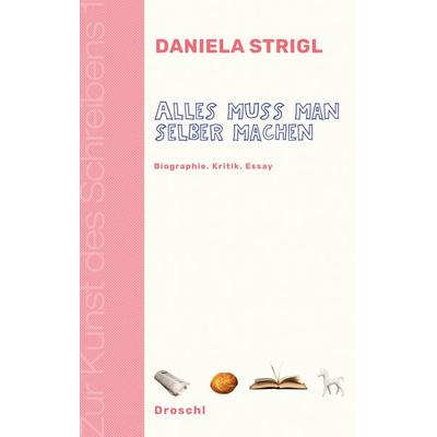 Alles muss man selber machen, Taschenbuch von Daniela Strigl, Literaturverlag Droschl, 978-3-99059-012-6