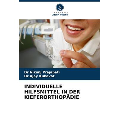 Individuelle Hilfsmittel in der Kieferorthopädie, Taschenbuch von Nikunj Prajapati,Ajay Kubavat, Verlag Unser Wissen, 978-620-4-70048-9