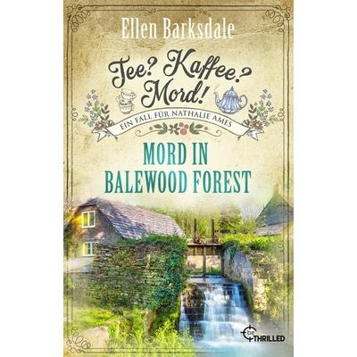 Tee? Kaffee? Mord! Mord in Balewood Forest, Taschenbuch von Ellen Barksdale, BeThrilled, 978-3-7413-0414-9