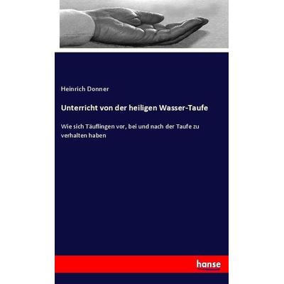 Unterricht von der heiligen Wasser-Taufe, Taschenbuch von Heinrich Donner, Hansebooks, 978-3-348-12719-6