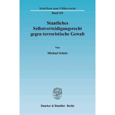 Staatliches Selbstverteidigungsrecht gegen terroristische Gewalt., Taschenbuch von Michael Scholz, Duncker & Humblot, 978-3-428-12180-9