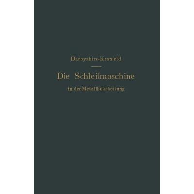 Die Schleifmaschine in der Metallbearbeitung, Taschenbuch von H. Darbyshire,G.L.S. Kronfeld, Springer Berlin, 978-3-642-89354-4