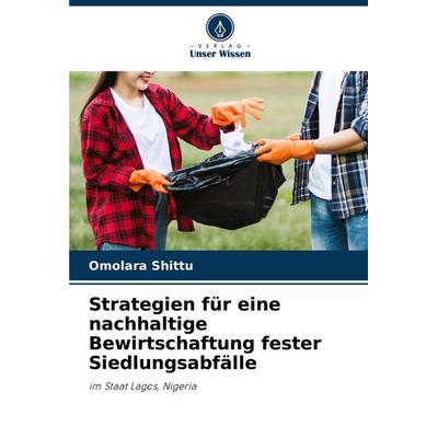 Strategien für eine nachhaltige Bewirtschaftung fester Siedlungsabfälle, Taschenbuch von Omolara Shittu, Verlag Unser Wissen, 978-620-8-02385-0