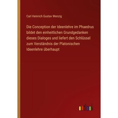 Die Conception der Ideenlehre im Phaedrus bildet den einheitlichen Grundgedanken dieses Dialoges und liefert den Schlüssel zum Verständnis der
