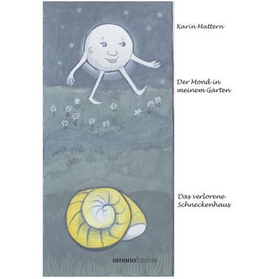 Der Mond in meinem Garten & Das verlorene Schneckenhaus, Taschenbuch von Karin Mattern, Emanomedia GmbH, 978-3-03836-028-5