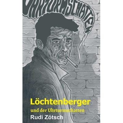 Löchtenberger und der Uhrturmschatten, Taschenbuch von Rudi Zötsch, Buchschmiede, 978-3-99118-360-0