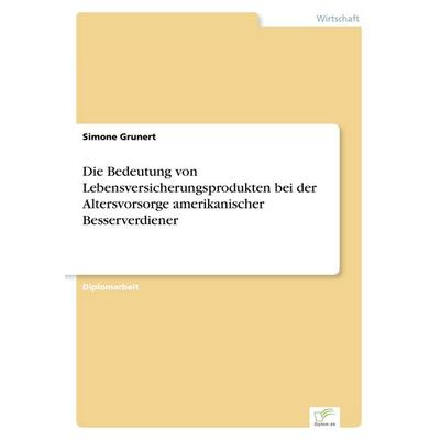 Die Bedeutung von Lebensversicherungsprodukten bei der Altersvorsorge amerikanischer Besserverdiener, Taschenbuch von Simone Grunert, GRIN,