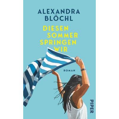Diesen Sommer springen wir, Gebundene Ausgabe von Alexandra Blöchl, Piper, 978-3-492-07429-2