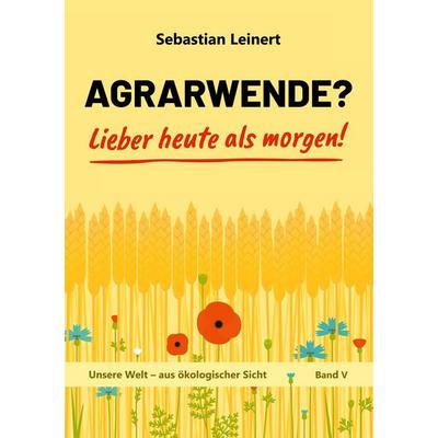 Agrarwende? Lieber heute als morgen!, Taschenbuch von Sebastian Leinert, BoD – Books on Demand, 978-3-7519-6702-0