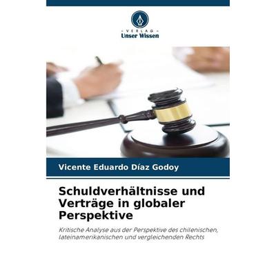 Schuldverhältnisse und Verträge in globaler Perspektive, Taschenbuch von Vicente Eduardo Díaz Godoy, Verlag Unser Wissen, 978-620-9-37919-2