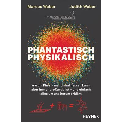 Phantastisch physikalisch, Taschenbuch von Marcus Weber,Judith Weber, Heyne, 978-3-453-60572-5