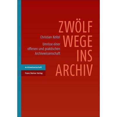 Zwölf Wege ins Archiv, Taschenbuch von Christian Keitel, Franz Steiner Verlag, 978-3-515-12156-9
