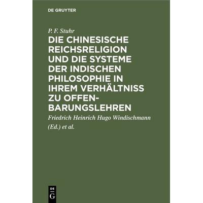 Die chinesische Reichsreligion und die Systeme der indischen Philosophie in ihrem Verhältniß zu Offenbarungslehren, Gebundene Ausgabe von P. F. Stuhr,