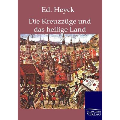 Die Kreuzzüge und das heilige Land, Taschenbuch von Ed. Heyck, Salzwasser, 978-3-86195-738-6